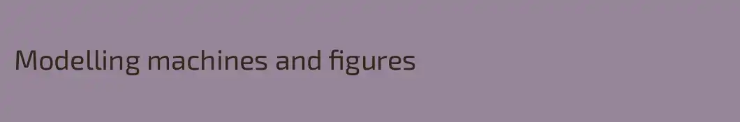 Modelling machines and figures